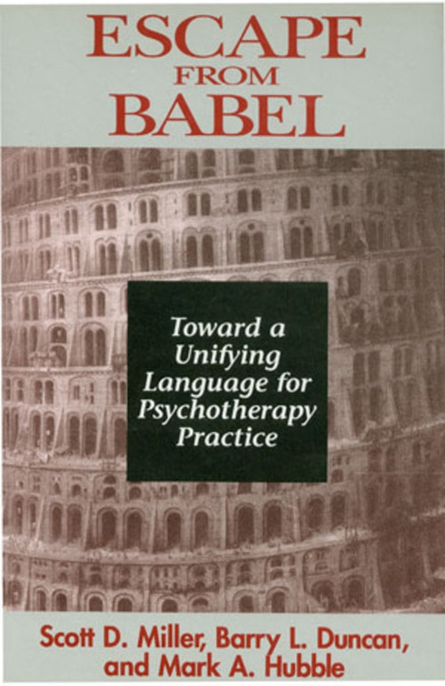 Escape from Babel (Toward a Unifying Language for Psychotherapy Practice) by Barry L. Duncan, Mark A. Hubble, Scott D. Miller, 9780393702194