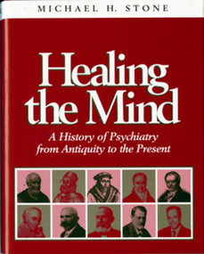 Healing the Mind (A History of Psychiatry from Antiquity to the Present) by Michael H. Stone, 9780393702224