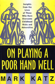 On Playing a Poor Hand Well (Insights from the Lives of Those Who Have Overcome Childhood Risks and Adversities) by Mark Katz, 9780393702323