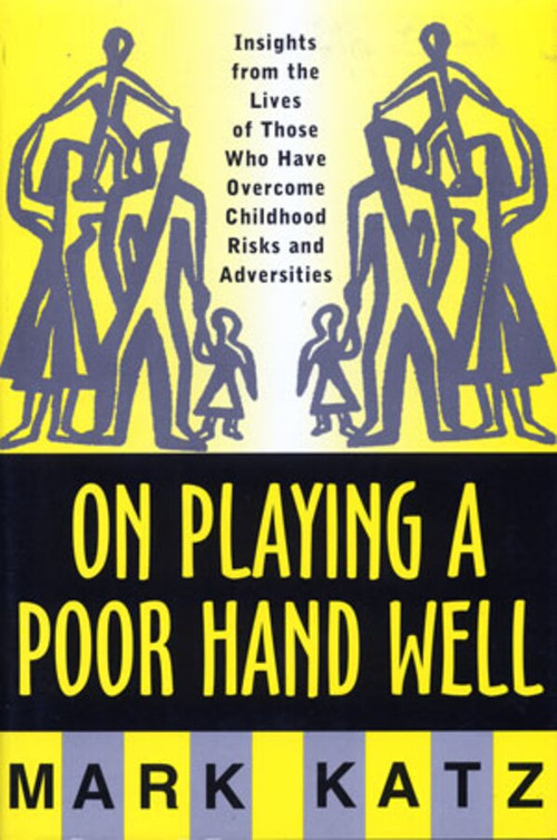 On Playing a Poor Hand Well (Insights from the Lives of Those Who Have Overcome Childhood Risks and Adversities) by Mark Katz, 9780393702323
