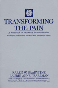 Transforming the Pain (A Workbook on Vicarious Traumatization) by Laurie Anne Pearlman, Karen W. Saakvitne, 9780393702330