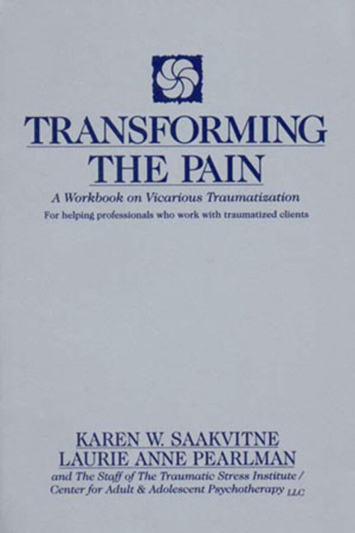 Transforming the Pain (A Workbook on Vicarious Traumatization) by Laurie Anne Pearlman, Karen W. Saakvitne, 9780393702330