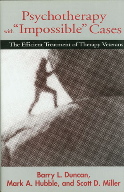 Psychotherapy with "Impossible" Cases (The Efficient Treatment of Therapy Veterans) by Barry L. Duncan, Mark A. Hubble, Scott D. Miller, 9780393702460