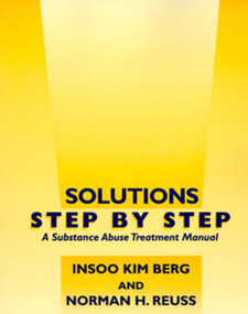 Solutions Step by Step (A Substance Abuse Treatment Manual) by Insoo Kim Berg, Norman H. Reuss, 9780393702514