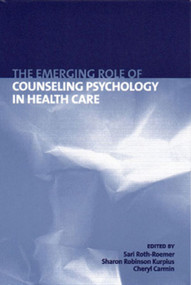 The Emerging Role of Counseling Psychology in Health Care by Cheryl N. Carmin, Sharon E. Robinson Kurpius, Sari Roth-Roemer, 9780393702682