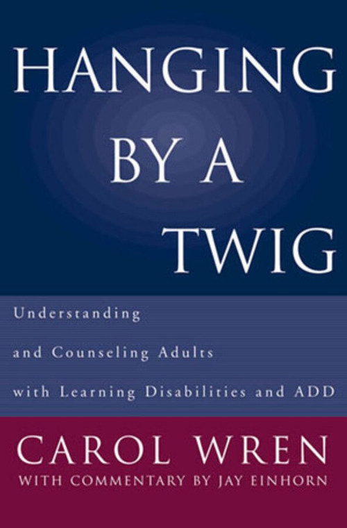 Hanging by a Twig (Understanding and Counseling Adults with Learning Disabilities and ADD) by Jay Einhorn, Carol T. Wren, 9780393703153