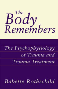 The Body Remembers (The Psychophysiology of Trauma and Trauma Treatment) by Babette Rothschild, 9780393703276