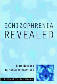 Schizophrenia Revealed (From Neurons to Social Interactions) by Michael Foster Green, 9780393703344