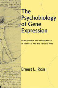 The Psychobiology of Gene Expression (Neuroscience and Neurogenesis in Hypnosis and the Healing Arts) by Ernest L. Rossi, 9780393703436