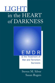 Light in the Heart of Darkness (EMDR and the Treatment of War and Terrorism Survivors) by Susan Rogers, Steven M. Silver, 9780393703665