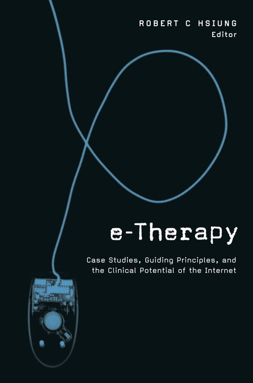 E-Therapy (Case Studies, Guiding Principles, and the Clinical Potential of the Internet) by Robert C. Hsiung, 9780393703702