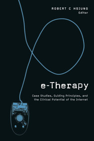 E-Therapy (Case Studies, Guiding Principles, and the Clinical Potential of the Internet) by Robert C. Hsiung, 9780393703702