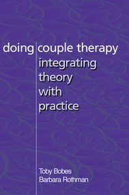 Doing Couple Therapy (Integrating Theory with Practice) by Toby Bobes, Barbara Rothman, 9780393703924
