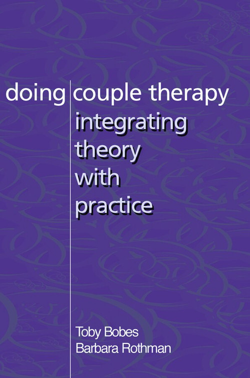 Doing Couple Therapy (Integrating Theory with Practice) by Toby Bobes, Barbara Rothman, 9780393703924