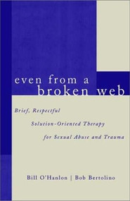 Even From A Broken Web (Brief, Respectful Solution-Oriented Therapy for Sexual Abuse and Trauma) by Bob Bertolino, Bill O'Hanlon, 9780393703948