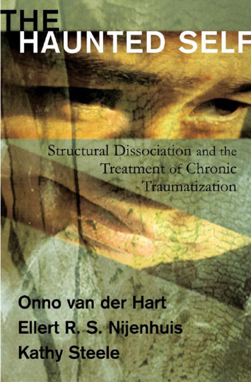The Haunted Self (Structural Dissociation and the Treatment of Chronic Traumatization) by Onno van der Hart, Ellert R. S. Nijenhuis, Kathy Steele, 9780393704013