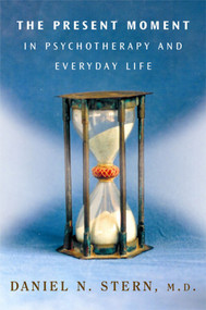 The Present Moment in Psychotherapy and Everyday Life by Daniel N. Stern, 9780393704297
