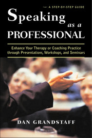 Speaking as a Professional (Enhance Your Therapy or Coaching Practice through Presentations, Workshops, and Seminars) by Dan Grandstaff, 9780393704334
