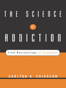 The Science of Addiction (From Neurobiology to Treatment) by Carlton K. Erickson, 9780393704631