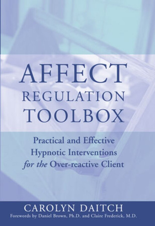 Affect Regulation Toolbox (Practical And Effective Hypnotic Interventions for the Over-Reactive Client) by Carolyn Daitch, 9780393704952