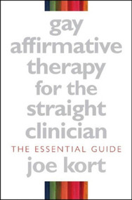 Gay Affirmative Therapy for the Straight Clinician (The Essential Guide) by Joe Kort, 9780393704976
