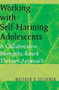 Working with Self-Harming Adolescents (A Collaborative, Strengths-Based Therapy Approach) by Matthew D. Selekman, 9780393704990