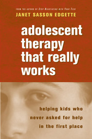 Adolescent Therapy That Really Works (Helping Kids Who Never Asked for Help in the First Place) by Janet Sasson Edgette, 9780393705003