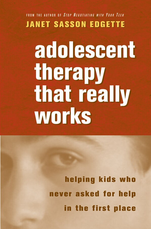 Adolescent Therapy That Really Works (Helping Kids Who Never Asked for Help in the First Place) by Janet Sasson Edgette, 9780393705003