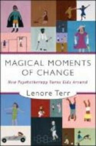 Magical Moments of Change (How Psychotherapy Turns Kids Around) by Lenore Terr, 9780393705300