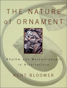 The Nature of Ornament (Rhythm and Metamorphosis in Architecture) by Kent Bloomer, 9780393730364