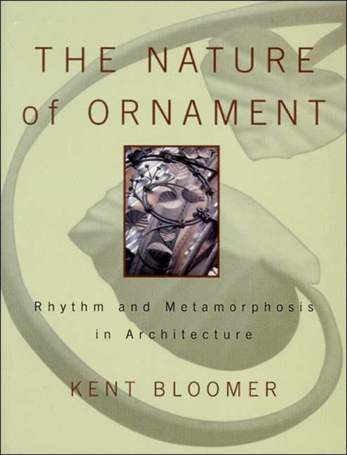 The Nature of Ornament (Rhythm and Metamorphosis in Architecture) by Kent Bloomer, 9780393730364