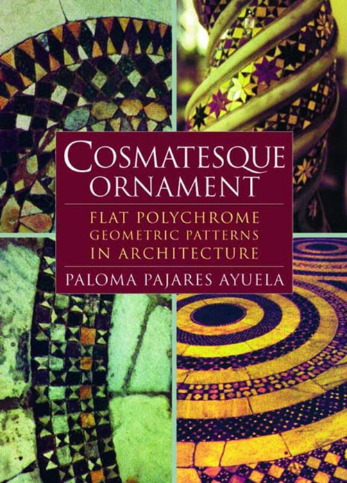 Cosmatesque Ornament (Flat Polychrome Geometric Patterns in Architecture) by Paloma Pajares-Ayuela, 9780393730371