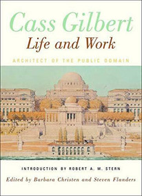 Cass Gilbert, Life and Work (Architect of the Public Domain) by Barbara S. Christen, Steven Flanders, Robert A. M. Stern, 9780393730654