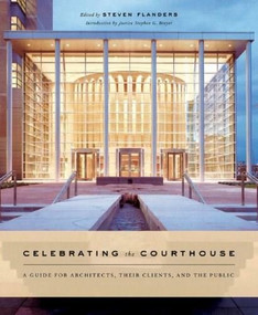 Celebrating the Courthouse (A Guide for Architects, Their Clients, and the Public) by Steven Flanders, 9780393730708