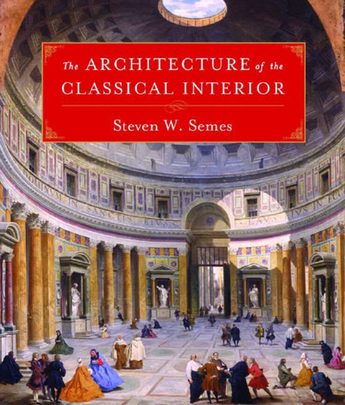The Architecture of the Classical Interior by Steven W. Semes, 9780393730753