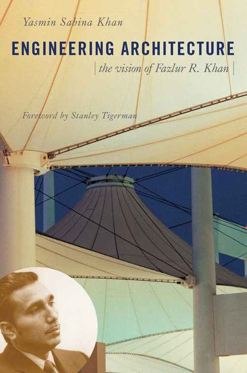 Engineering Architecture (The Vision of Fazlur R. Khan) by Yasmin Sabina Khan, 9780393731071