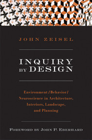 Inquiry by Design (Environment/Behavior/Neuroscience in Architecture, Interiors, Landscape, and Planning) by John Zeisel, John P. Eberhard, 9780393731842