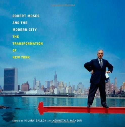 Robert Moses and the Modern City (The Transformation of New York) by Hilary Ballon, Kenneth T. Jackson, 9780393732061
