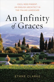 An Infinity of Graces (Cecil Ross Pinsent, An English Architect in the Italian Landscape) by Ethne Clarke, 9780393732214