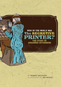 Who in the World Was The Secretive Printer? (The Story of Johannes Gutenberg) by Robert Beckham, Jed Mickle, 9780972860369