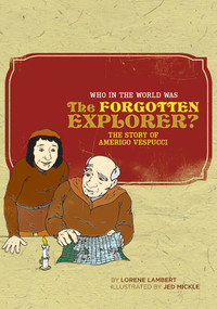 Who in the World Was The Forgotten Explorer? (The Story of Amerigo Vespucci) by Lorene Lambert, Jed Mickle, 9780972860383