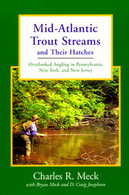 Mid-Atlantic Trout Streams and Their Hatches (Overlooked Angling in Pennsylvania, New York, and New Jersey) by D. Craig Josephson, Bryan C. Meck, Charles R. Meck, 9780881503975