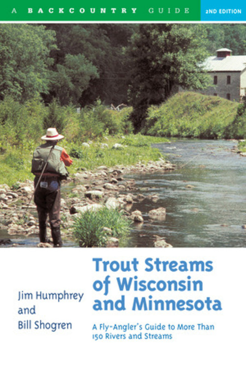 Trout Streams of Wisconsin and Minnesota (An Angler's Guide to More Than 120 Trout Rivers and Streams) by Jim Humphrey, Bill Shogren, 9780881504972