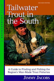 Tailwater Trout in the South (A Guide to Finding and Fishing the Region's Man-Made Trout Fisheries) by Jimmy Jacobs, 9780881505399