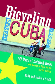 Bicycling Cuba (50 Days of Detailed Rides from Havana to El Oriente) by Wally Smith, Barbara Smith, 9780881505535