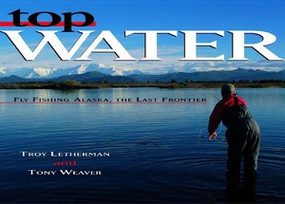 Top Water (Fly Fishing Alaska, the Last Frontier) by Troy Letherman, Tony Weaver, 9780881506167