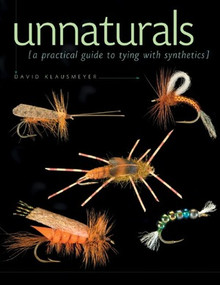 Unnaturals (A Practical Guide to Tying with Synthetics) by David Klausmeyer, 9780881506471