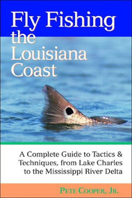 Fly Fishing the Louisiana Coast (The Complete Guide to Tactics & Techniques from Lake Charles to the Mississippi River Delta) by Pete Cooper Jr., 9780881506655