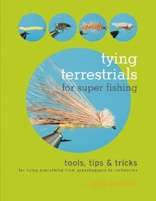 Tying Terrestrials for Super Fishing (Tools, Tricks & Tips for Tying Everything from Grasshoppers to Inchworms) by C. Boyd Pfeiffer, 9780881507638