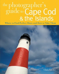 The Photographer's Guide to Cape Cod & the Islands (Where to Find the Perfect Shots and How to Take Them) by Chris Linder, 9780881507676
